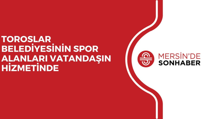 TOROSLAR BELEDİYESİNİN SPOR ALANLARI VATANDAŞIN HİZMETİNDE
