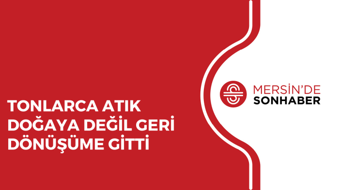 TONLARCA ATIK DOĞAYA DEĞİL GERİ DÖNÜŞÜME GİTTİ