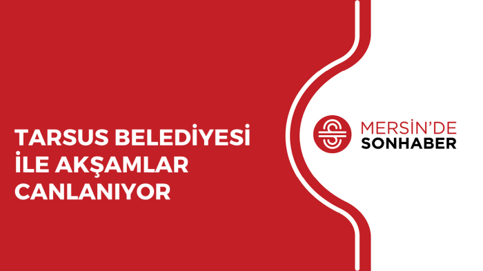 TARSUS BELEDİYESİ İLE AKŞAMLAR CANLANIYOR