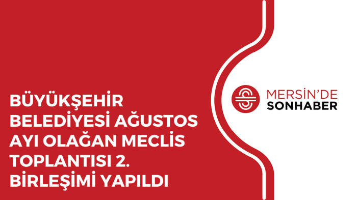 BÜYÜKŞEHİR BELEDİYESİ AĞUSTOS AYI OLAĞAN MECLİS TOPLANTISI 2 BİRLEŞİMİ YAPILDI