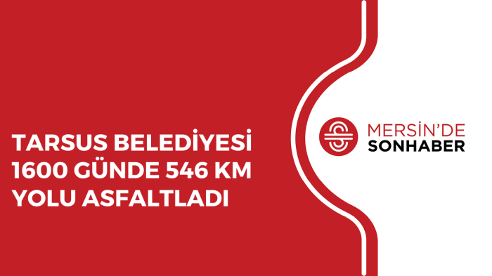 TARSUS BELEDİYESİ 1600 GÜNDE 546 KM YOLU ASFALTLADI