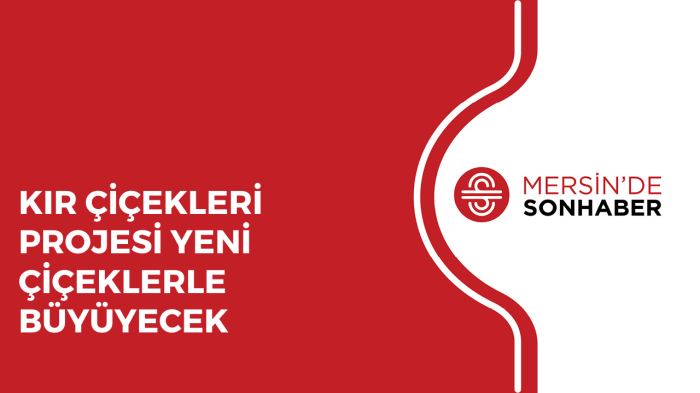 KIR ÇİÇEKLERİ PROJESİ YENİ ÇİÇEKLERLE BÜYÜYECEK