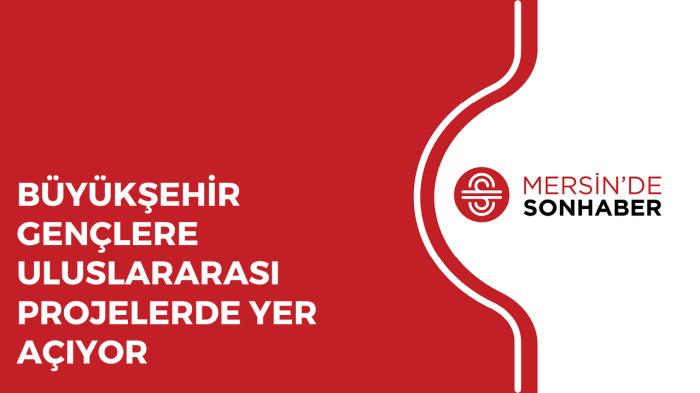 BÜYÜKŞEHİR GENÇLERE ULUSLARARASI PROJELERDE YER AÇIYOR