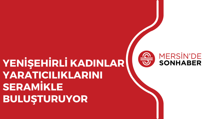 YENİŞEHİRLİ KADINLAR YARATICILIKLARINI SERAMİKLE BULUŞTURUYOR