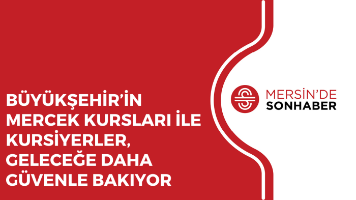 BÜYÜKŞEHİR’İN MERCEK KURSLARI İLE KURSİYERLER, GELECEĞE DAHA GÜVENLE BAKIYOR