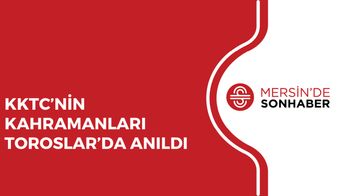 KKTC’NİN KAHRAMANLARI TOROSLAR’DA ANILDI