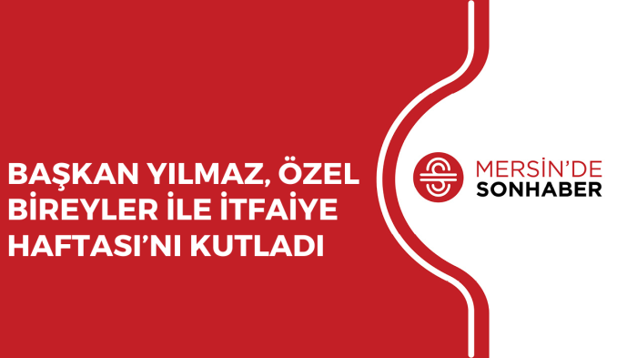 BAŞKAN YILMAZ, ÖZEL BİREYLER İLE İTFAİYE HAFTASI’NI KUTLADI