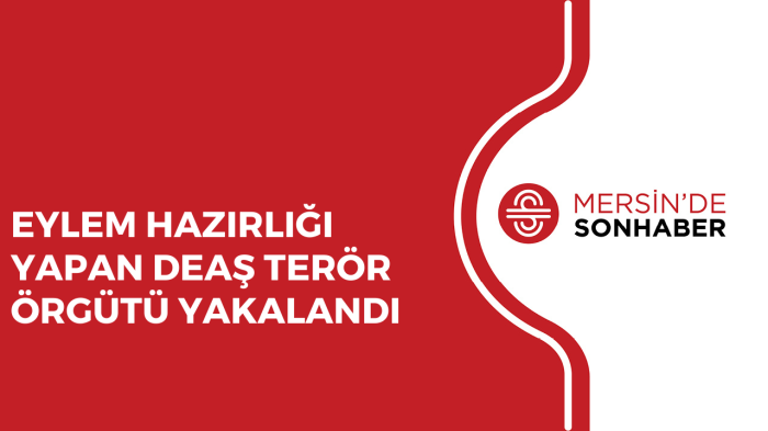 EYLEM HAZIRLIĞI YAPAN DEAŞ TERÖR ÖRGÜTÜ YAKALANDI