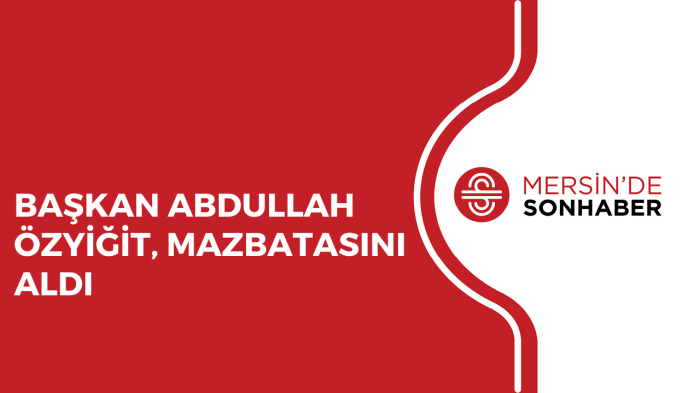 BAŞKAN ABDULLAH ÖZYİĞİT, MAZBATASINI ALDI