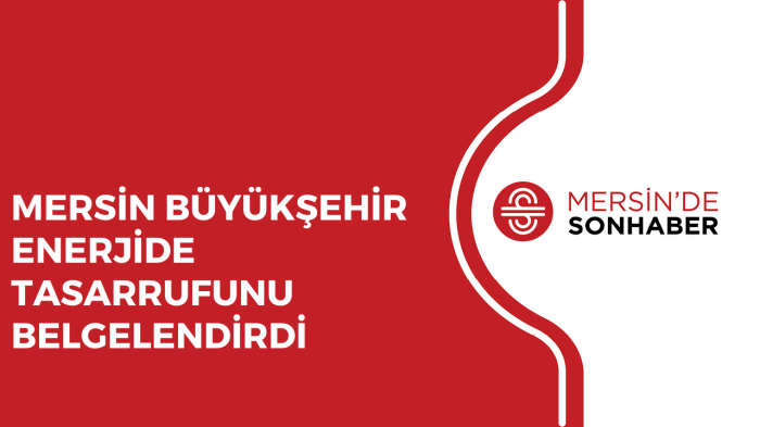 MERSİN BÜYÜKŞEHİR ENERJİDE TASARRUFUNU BELGELENDİRDİ