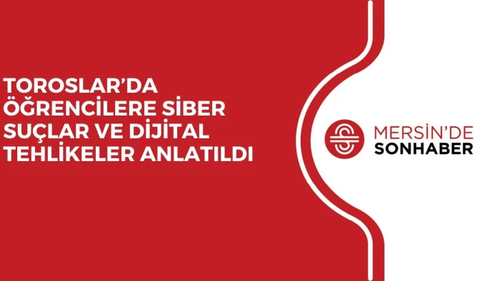 TOROSLAR’DA ÖĞRENCİLERE SİBER SUÇLAR VE DİJİTAL TEHLİKELER ANLATILDI