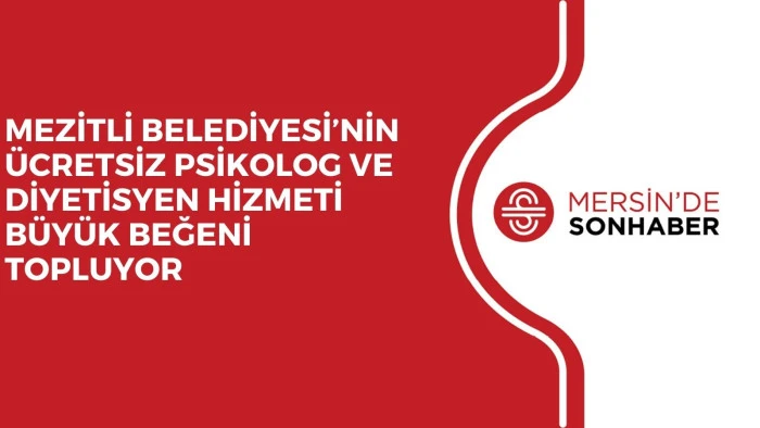 MEZİTLİ BELEDİYESİ’NİN ÜCRETSİZ PSİKOLOG VE DİYETİSYEN HİZMETİ BÜYÜK BEĞENİ TOPLUYOR