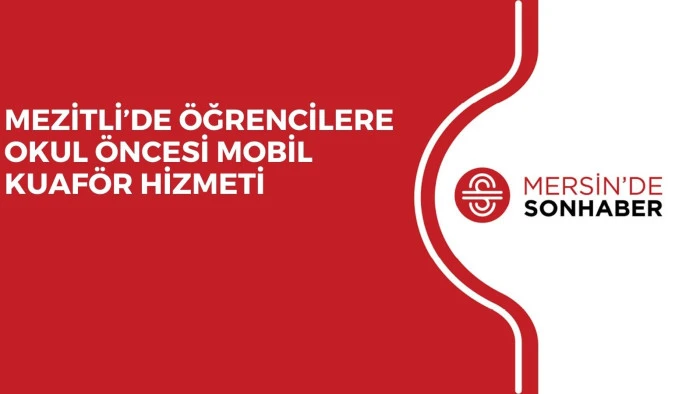 MEZİTLİ’DE ÖĞRENCİLERE OKUL ÖNCESİ MOBİL KUAFÖR HİZMETİ