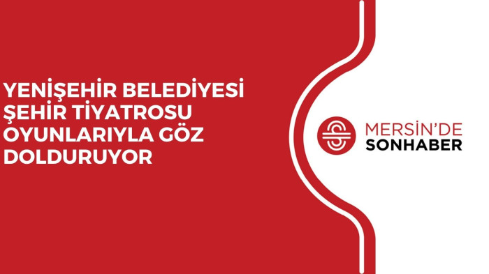 YENİŞEHİR BELEDİYESİ ŞEHİR TİYATROSU OYUNLARIYLA GÖZ DOLDURUYOR