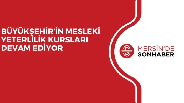 BÜYÜKŞEHİR’İN MESLEKİ YETERLİLİK KURSLARI DEVAM EDİYOR