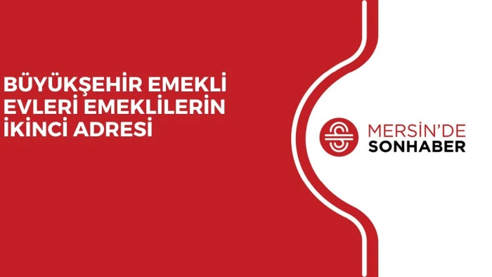 BÜYÜKŞEHİR EMEKLİ EVLERİ EMEKLİLERİN İKİNCİ ADRESİ 