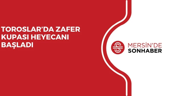 TOROSLAR’DA ZAFER KUPASI HEYECANI BAŞLADI