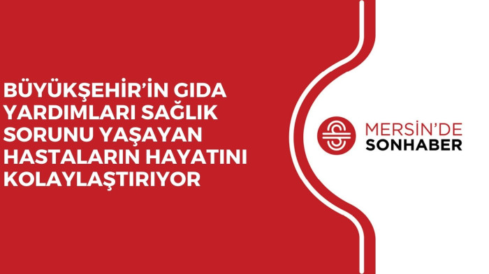 BÜYÜKŞEHİR’İN GIDA YARDIMLARI SAĞLIK SORUNU YAŞAYAN HASTALARIN HAYATINI KOLAYLAŞTIRIYOR