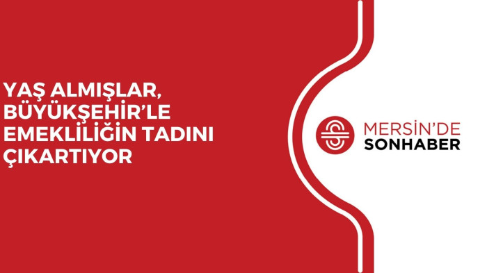 YAŞ ALMIŞLAR, BÜYÜKŞEHİR’LE EMEKLİLİĞİN TADINI ÇIKARTIYOR