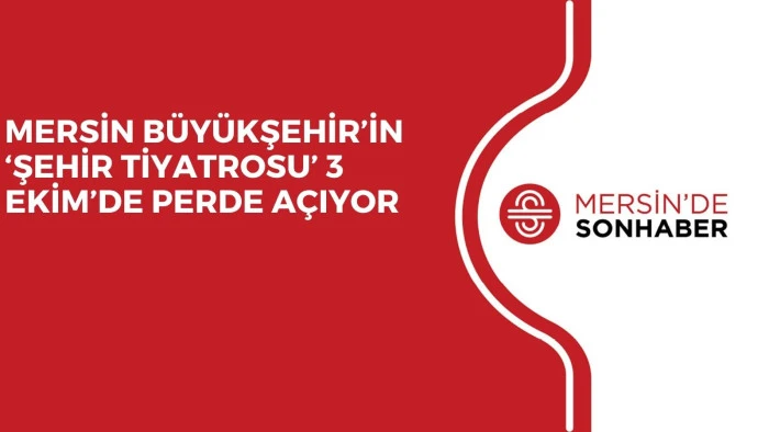 MERSİN B&Uuml;Y&Uuml;KŞEHİR&rsquo;İN &lsquo;ŞEHİR TİYATROSU&rsquo; 3 EKİM&rsquo;DE PERDE A&Ccedil;IYOR