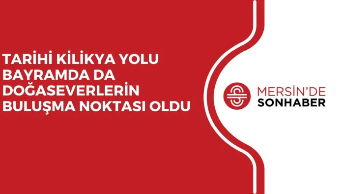TARİHİ KİLİKYA YOLU BAYRAMDA DA DOĞASEVERLERİN BULUŞMA NOKTASI OLDU