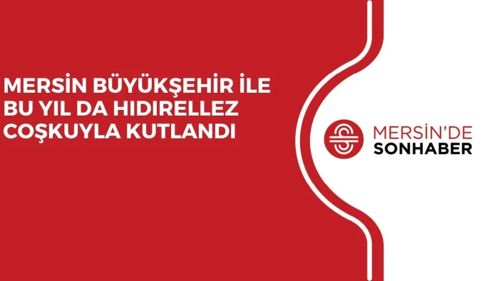 MERSİN B&Uuml;Y&Uuml;KŞEHİR İLE BU YIL DA HIDIRELLEZ COŞKUYLA KUTLANDI