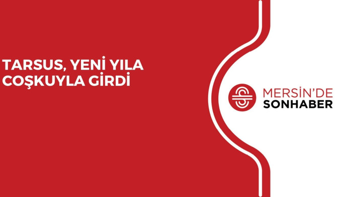 TARSUS, YENİ YILA COŞKUYLA GİRDİ