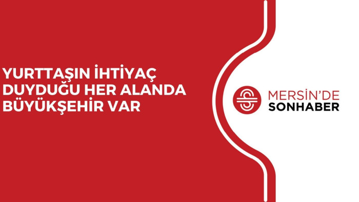 YURTTAŞIN İHTİYAÇ DUYDUĞU HER ALANDA BÜYÜKŞEHİR VAR
