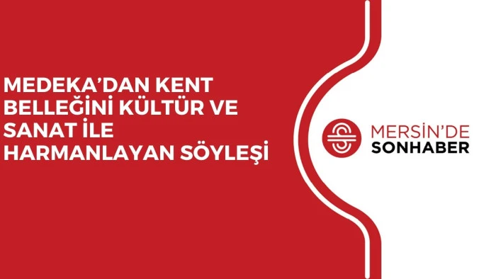 MEDEKA&rsquo;DAN KENT BELLEĞİNİ K&Uuml;LT&Uuml;R VE SANAT İLE HARMANLAYAN S&Ouml;YLEŞİ