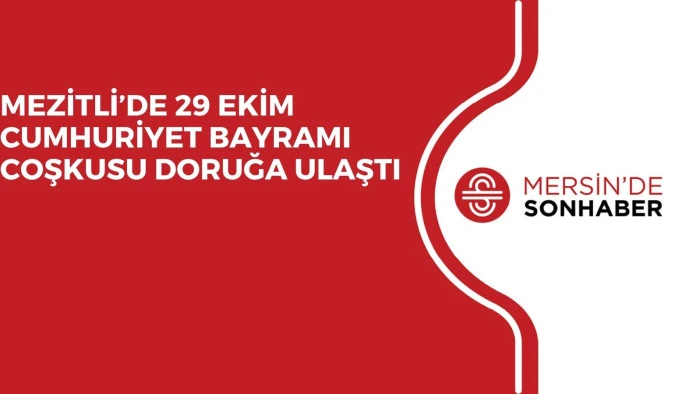 MEZİTLİ’DE 29 EKİM CUMHURİYET BAYRAMI COŞKUSU DORUĞA ULAŞTI