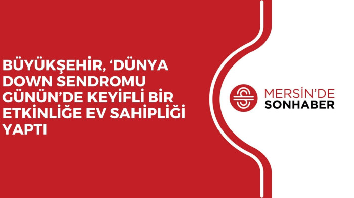 BÜYÜKŞEHİR, ‘DÜNYA DOWN SENDROMU GÜNÜN’DE KEYİFLİ BİR ETKİNLİĞE EV SAHİPLİĞİ YAPTI