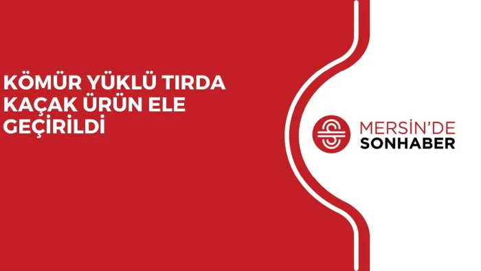 KÖMÜR YÜKLÜ TIRDA KAÇAK ÜRÜN ELE GEÇİRİLDİ