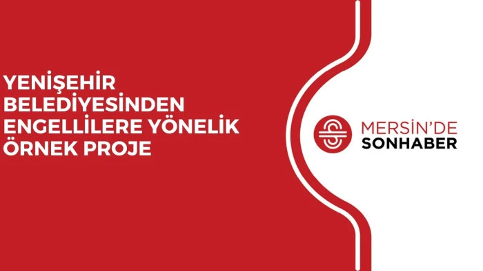 YENİŞEHİR BELEDİYESİNDEN ENGELLİLERE YÖNELİK ÖRNEK PROJE 