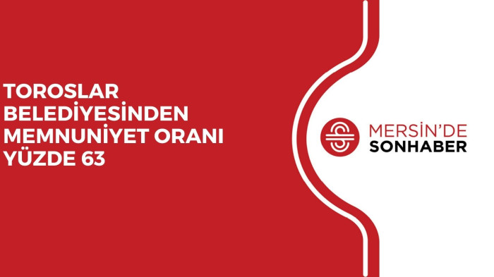 TOROSLAR BELEDİYESİNDEN MEMNUNİYET ORANI YÜZDE 63