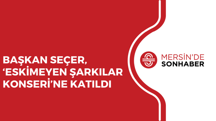 BAŞKAN SEÇER, ‘ESKİMEYEN ŞARKILAR KONSERİ’NE KATILDI