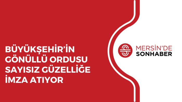 BÜYÜKŞEHİR’İN GÖNÜLLÜ ORDUSU SAYISIZ GÜZELLİĞE İMZA ATIYOR