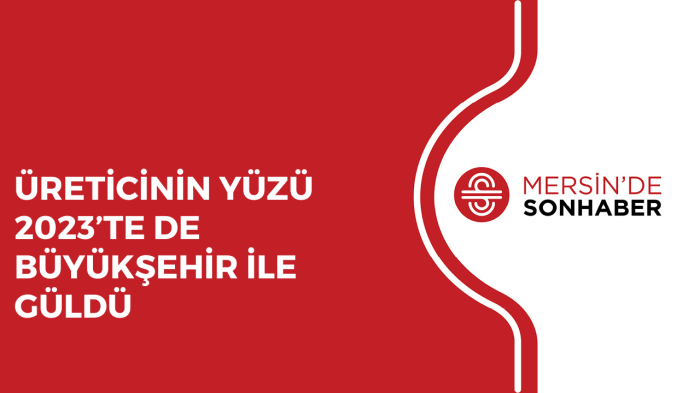 ÜRETİCİNİN YÜZÜ 2023’TE DE BÜYÜKŞEHİR İLE GÜLDÜ