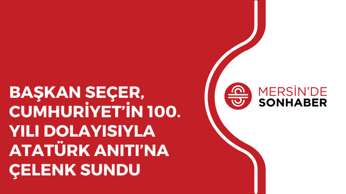 BAŞKAN SEÇER, CUMHURİYET’İN 100 YILI DOLAYISIYLA ATATÜRK ANITI’NA ÇELENK SUNDU