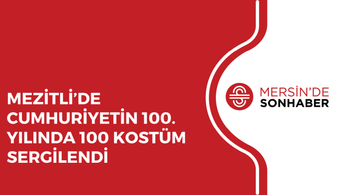 MEZİTLİ’DE CUMHURİYETİN 100. YILINDA 100 KOSTÜM SERGİLENDİ