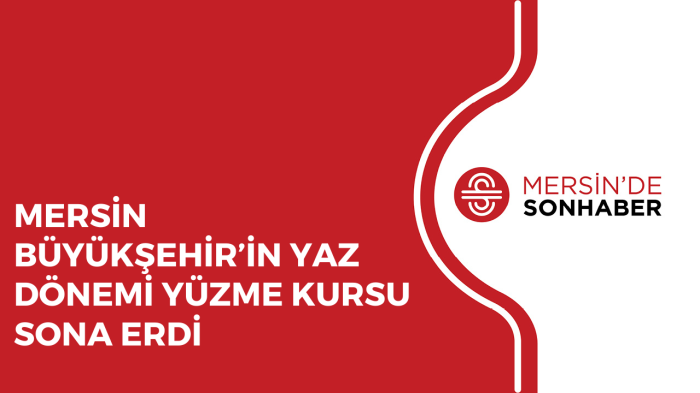 MERSİN BÜYÜKŞEHİR’İN YAZ DÖNEMİ YÜZME KURSU SONA ERDİ