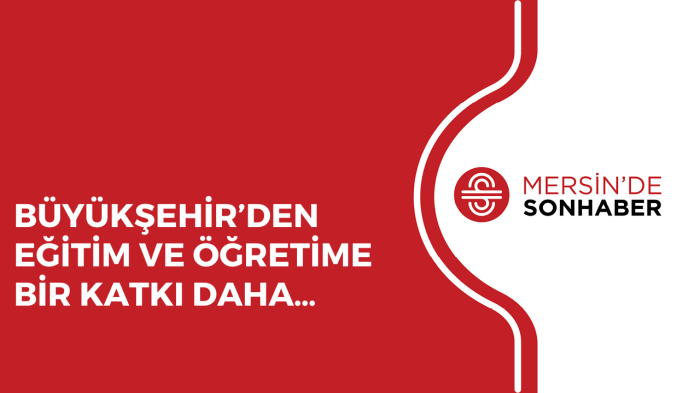 BÜYÜKŞEHİR’DEN EĞİTİM VE ÖĞRETİME BİR KATKI DAHA…