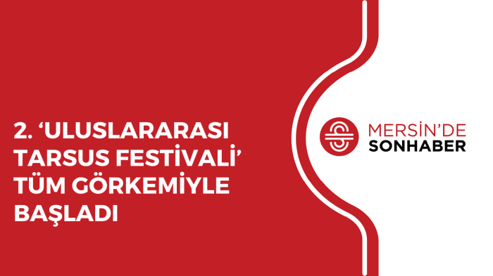 2 ‘ULUSLARARASI TARSUS FESTİVALİ’ TÜM GÖRKEMİYLE BAŞLADI