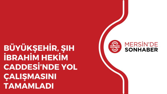 BÜYÜKŞEHİR, ŞIH İBRAHİM HEKİM CADDESİ’NDE YOL ÇALIŞMASINI TAMAMLADI