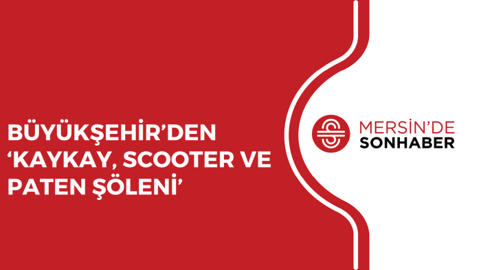 BÜYÜKŞEHİR’DEN ‘KAYKAY, SCOOTER VE PATEN ŞÖLENİ’