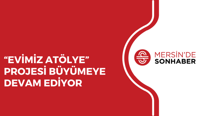 “EVİMİZ ATÖLYE” PROJESİ BÜYÜMEYE DEVAM EDİYOR