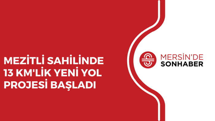 MEZİTLİ SAHİLİNDE 13 KM'LİK YENİ YOL PROJESİ BAŞLADI