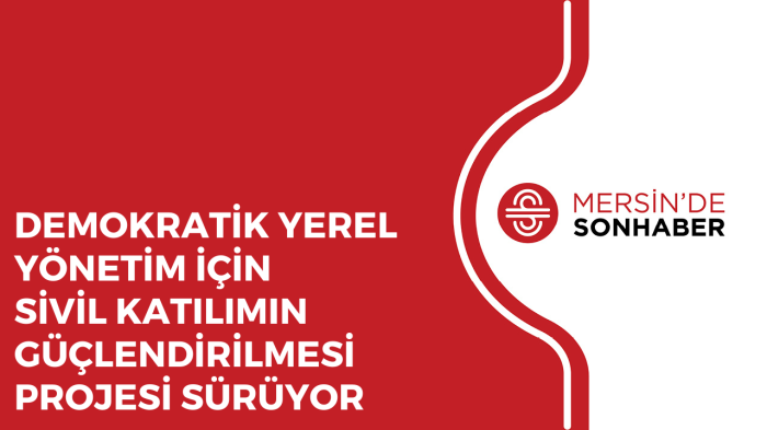 DEMOKRATİK YEREL YÖNETİM İÇİN SİVİL KATILIMIN GÜÇLENDİRİLMESİ PROJESİ SÜRÜYOR