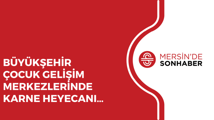 BÜYÜKŞEHİR ÇOCUK GELİŞİM MERKEZLERİNDE KARNE HEYECANI