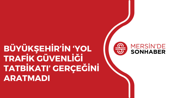 BÜYÜKŞEHİR’İN ‘YOL TRAFİK GÜVENLİĞİ TATBİKATI’ GERÇEĞİNİ ARATMADI