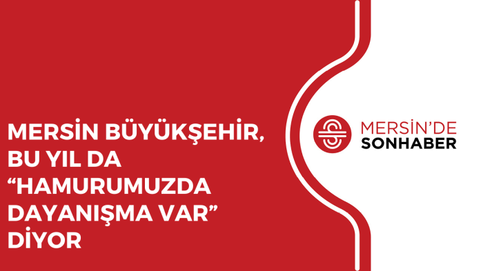 MERSİN BÜYÜKŞEHİR, BU YIL DA “HAMURUMUZDA DAYANIŞMA VAR” DİYOR